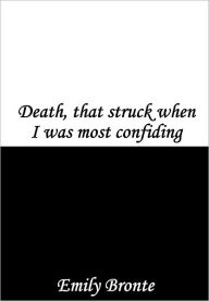 Title: Death, that Struck when I was Most Confiding, Author: Emily Brontë