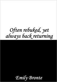 Title: Often rebuked, yet always back returning, Author: Emily Brontë