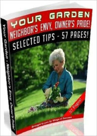 Title: Your Vegetable Garden eBook – Neighbors Envy, Owners Pride - Vegetable Gardening For Beginners, Author: Self Improvement