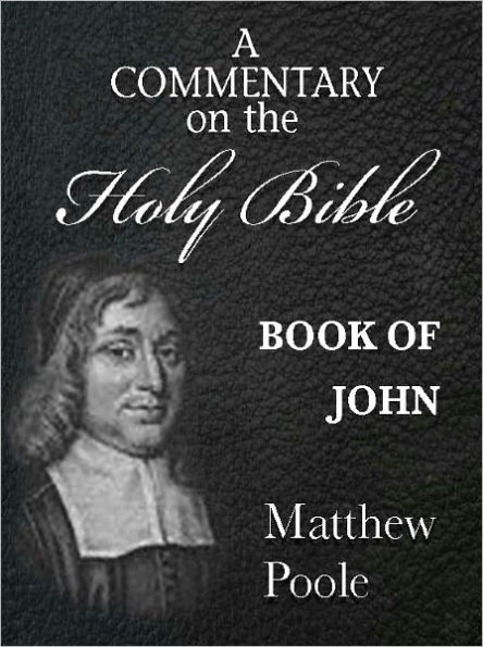 Matthew Poole's Commentary on the Holy Bible - Book of John (Annotated)