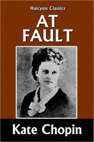 Title: At Fault by Kate Chopin [Unabridged Edition], Author: Kate Chopin