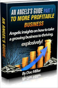 Title: An Angel's Guide Part 1 To Doing More Profitable Business, Author: Doc Miller