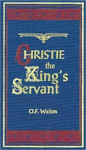 Title: Christie The King's Servant, Author: O. F. Walton