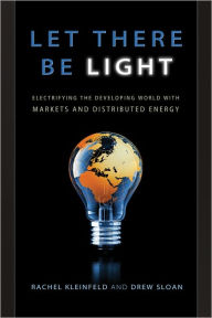 Title: Let There Be Light: Electrifying the Developing World with Markets and Distributed Energy, Author: Rachel Kleinfeld
