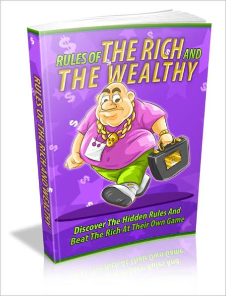 Rules Of The Rich And The Wealthy - Discover The Hidden Rules And Beat The Rich At Their Own Game