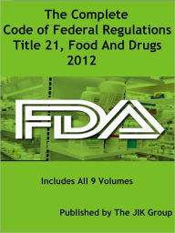 Title: Code of Federal Regulations, Title 21, Food And Drugs, FDA Regulations, 2012, Author: United State Government