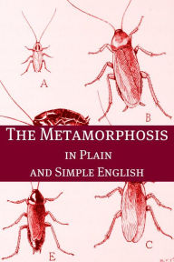 Title: Metamorphosis In Plain and Simple English (A Modern Translation and the Original Version), Author: Franz Kafka