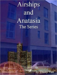 Title: Airships and Anatasia: The Series, Author: Dusty Van