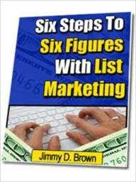 Title: 6 Steps To 6 Figures With List Marketing- AAA+++, Author: Jimmy Brown