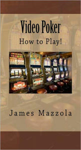 Title: Video Poker: How to Play!, Author: James Mazzola
