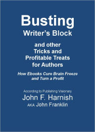 Title: Busting Writer's Block and other Tricks and Profitable Treats for Authors, Author: John F. Harnish