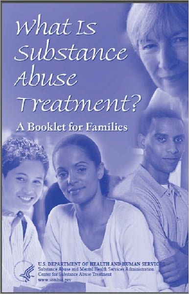 What Is Substance Abuse Treatment? A Booklet for Families by Substance