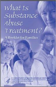 Title: What Is Substance Abuse Treatment? A Booklet for Families, Author: Substance Abuse and Mental Health Services Administration