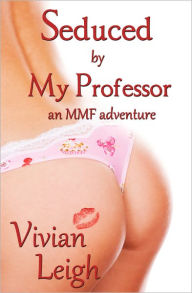 Title: Seduced by My Professor MMF Menage Erotica, Author: Vivian Leigh