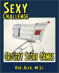 Title: Sexy Challenge - Grocery Store Games, Author: Rob Alex