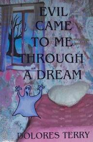 Title: EVIL CAME TO ME THROUGH A DREAM, Author: DOLORES TERRY