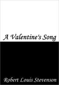 Title: A Valentine's Song, Author: Robert Louis Stevenson