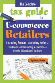 Title: The Complete Tax Guide for E-commerce Retailers inlcuding Amazon and eBay Sellers: How Online Sellers Can Stay in Compliance with the IRS and State Tax Laws, Author: Martha Maeda