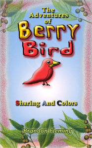 Title: The Adventures of Berry Bird - (A children's picture book about sharing), Author: Brandon Fleming