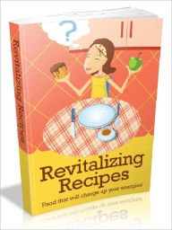 Title: Revitalizing Recipes - Food That Will Charge Up Your Energies, Author: Joye Bridal