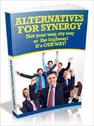 Title: Alternatives For Synergy - Not your way, my way or the highway! It's OUR WAY, Author: Joye Bridal