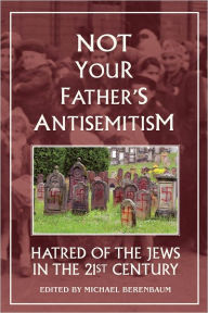Title: Not Your Father's Antisemitism: Hatred of Jews in the 21st Century, Author: Michael Berenbaum