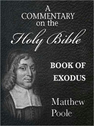 Title: Matthew Poole's Commentary on the Holy Bible - Book of Exodus (Annotated), Author: Matthew Poole