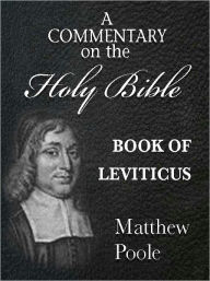 Title: Matthew Poole's Commentary on the Holy Bible - Book of Leviticus (Annotated), Author: Matthew Poole