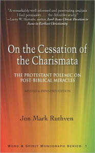 Title: On the Cessation of the Charismata: The Protestant Polemic on Post-biblical Miracles, Author: Jon Mark Ruthven