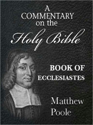 Title: Matthew Poole's Commentary on the Holy Bible - Book of Ecclesiastes (Annotated), Author: Matthew Poole