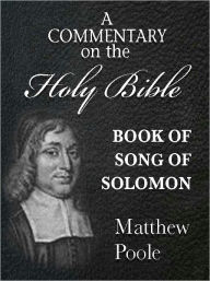 Title: Matthew Poole's Commentary on the Holy Bible - Book of Song of Solomon (Annotated), Author: Matthew Poole