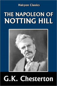 Title: The Napoleon of Notting Hill by G.K. Chesterton, Author: G. K. Chesterton