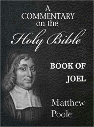 Title: Matthew Poole's Commentary on the Holy Bible - Book of Joel (Annotated), Author: Matthew Poole