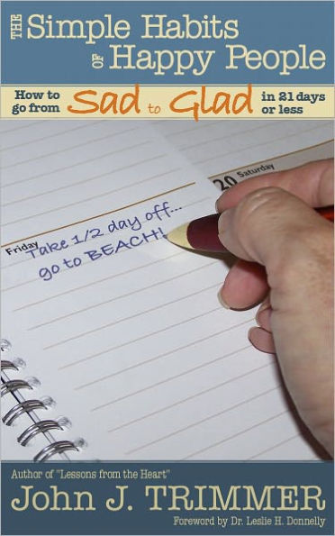 The Simple Habits of Happy People: How to Go from Sad to Glad in 21 Days or Less