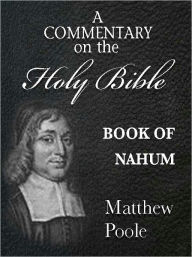 Title: Matthew Poole's Commentary on the Holy Bible - Book of Nahum (Annotated), Author: Matthew Poole