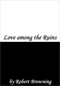 Title: Love Among the Ruins, Author: Robert Browning