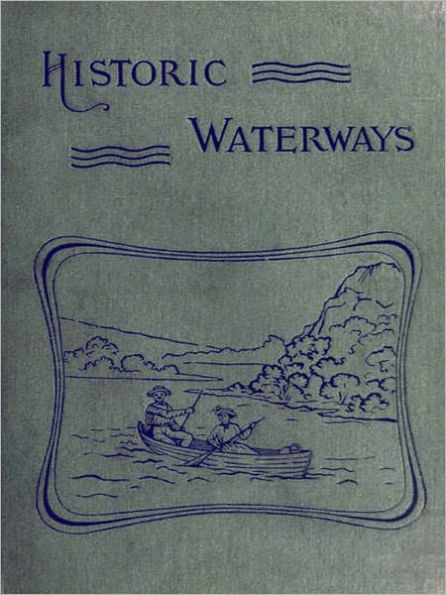 Historic Waterways - Six Hundred Miles of Canoeing Down the Rock, Fox, and Wisconsin Rivers [Illustrated]