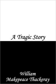 Title: A Tragic Story, Author: William Makepeace Thackeray