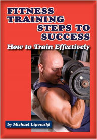 Title: Fitness Training Steps to Success: How to Train Effectively, Author: Mike Lipowski