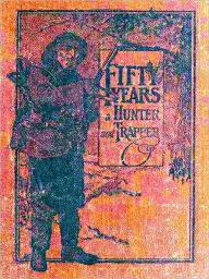 Title: Fifty Years a Hunter and Trapper: Experiences and Observations of E. N. Woodcock the Noted Hunter and Trapper, as Written by Himself [Illustrated], Author: E. N. Woodcock