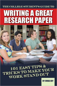 Title: The College Student's Guide to Writing a Great Research Paper: 101 Easy Tips & Tricks to Make Your Work Stand Out, Author: Erika Eby