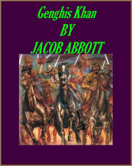 Title: Genghis Khan (Illustrated edition with active TOC for easy navigation), Author: Jacob Abbott