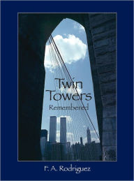 Title: Twin Towers Remembered, Author: F. A. Rodriguez