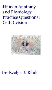 Title: Human Anatomy and Physiology Practice Questions: Cell Division, Author: Dr. Evelyn J. Biluk