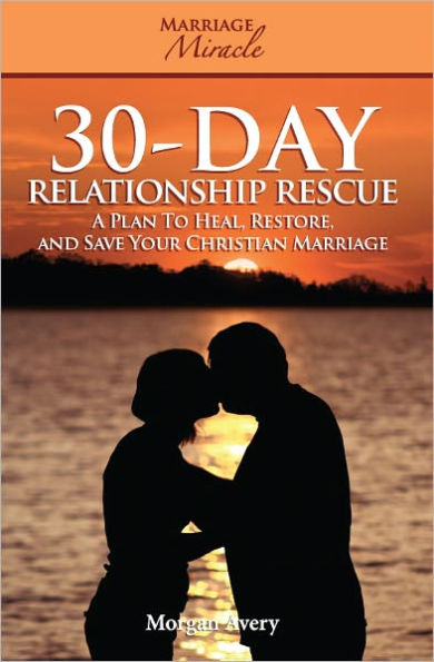 30-Day Relationship Rescue - A Plan to Heal, Restore, and Save Your Christian Marriage