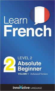Title: Learn French - Level 2: Absolute Beginner: Volume 1: (Enhanced Version) with Audio, Author: Innovative Language