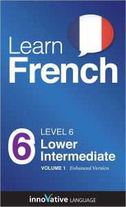 Title: Learn French - Level 6: Lower Intermediate: Volume 1: (Enhanced Version) with Audio, Author: Innovative Language