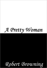 Title: A Pretty Woman, Author: Robert Browning