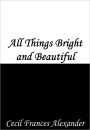 All Things Bright and Beautiful