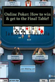 Title: ONLINE POKER: How to Win & Get to the Final Table!, Author: James Mazzola